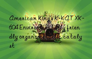 American King’s K-KAT XK-604 Environmentally friendly organometallic catalyst