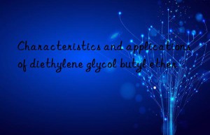 Characteristics and applications of diethylene glycol butyl ether