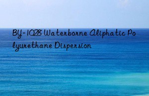 BY-1028 Waterborne Aliphatic Polyurethane Dispersion