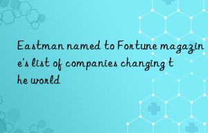 Eastman named to Fortune magazine’s list of companies changing the world