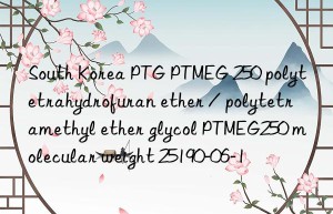 South Korea PTG PTMEG 250 polytetrahydrofuran ether / polytetramethyl ether glycol PTMEG250 molecular weight 25190-06-1