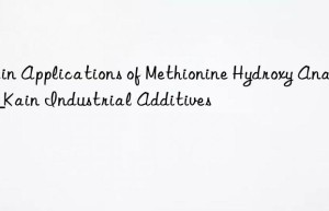 Main Applications of Methionine Hydroxy Analogs_Kain Industrial Additives