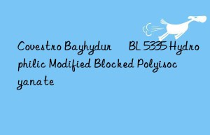 Covestro Bayhydur® BL 5335 Hydrophilic Modified Blocked Polyisocyanate