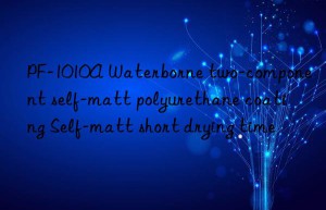 PF-1010A Waterborne two-component self-matt polyurethane coating Self-matt short drying time