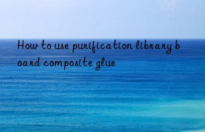 How to use purification library board composite glue