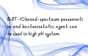 BIT-10 broad-spectrum preservative and bacteriostatic agent can be used in high pH system