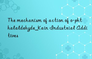 The mechanism of action of o-phthalaldehyde_Kain Industrial Additives