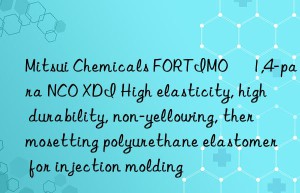 Mitsui Chemicals FORTIMO® 1,4-para NCO XDI High elasticity, high durability, non-yellowing, thermosetting polyurethane elastomer for injection molding