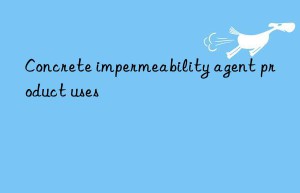 Concrete impermeability agent product uses