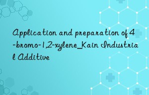 Application and preparation of 4-bromo-1,2-xylene_Kain Industrial Additive