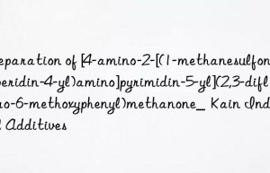 Preparation of [4-amino-2-[(1-methanesulfonylpiperidin-4-yl)amino]pyrimidin-5-yl](2,3-difluoro-6-methoxyphenyl)methanone_  Kain Industrial Additives