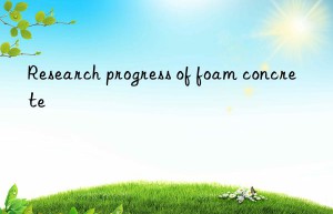 Research progress of foam concrete