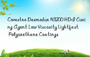 Covestro Desmodur N3200 HDI Curing Agent Low Viscosity Lightfast Polyurethane Coatings