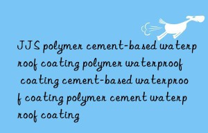 JJS polymer cement-based waterproof coating polymer waterproof coating cement-based waterproof coating polymer cement waterproof coating