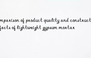 Comparison of product quality and construction effects of lightweight gypsum mortar