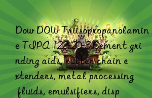 Dow DOW Triisopropanolamine TIPA 122-20-3 Cement grinding aids, rubber chain extenders, metal processing fluids, emulsifiers, dispersants, raw materials for herbicides, pharmaceuticals, and pesticide intermediates