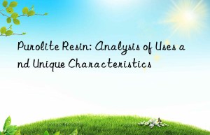 Purolite Resin: Analysis of Uses and Unique Characteristics