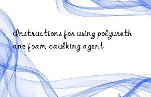 Instructions for using polyurethane foam caulking agent