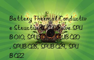 Battery Thermal Conductive Structural Adhesive SPUB 010, SPUB 015, SPUB 020, SPUB 028, SPUB 029, SPUB 022