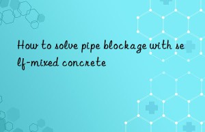 How to solve pipe blockage with self-mixed concrete