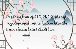 Preparation of (1S, 2R)-2-phenyl-cyclopropylamine hydrochloride_Kain Industrial Additive