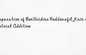 Preparation of Benthiidine Reddenafil_Kain Industrial Additive