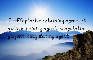 JH-FG plastic retaining agent, plastic retaining agent, coagulating agent, coagulating agent