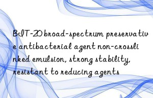 BIT-20 broad-spectrum preservative antibacterial agent non-crosslinked emulsion, strong stability, resistant to reducing agents