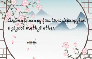 Aromatherapy fixative: dipropylene glycol methyl ether