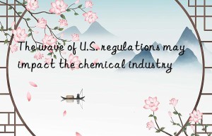 The wave of U.S. regulations may impact the chemical industry