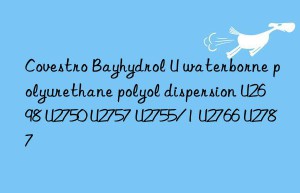 Covestro Bayhydrol U waterborne polyurethane polyol dispersion U2698 U2750 U2757 U2755/1 U2766 U2787