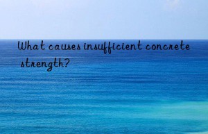 What causes insufficient concrete strength?