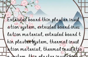 Extruded board thin plaster insulation system, extruded board insulation material, extruded board thin plaster system, thermal insulation material, thermal insulation system, thin plaster insulation