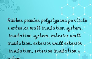 Rubber powder polystyrene particles exterior wall insulation system, insulation system, exterior wall insulation, exterior wall exterior insulation, exterior insulation system