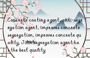 Concrete coating agent, anti-segregation agent, improves concrete segregation, improves concrete quality, Jilin segregation agent has the best quality