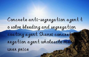 Concrete anti-segregation agent to solve bleeding and segregation coating agent Shanxi concrete segregation agent wholesale manufacturer price