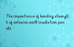 The importance of bonding strength of exterior wall insulation panels