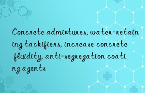 Concrete admixtures, water-retaining tackifiers, increase concrete fluidity, anti-segregation coating agents