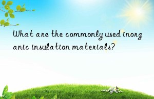 What are the commonly used inorganic insulation materials?