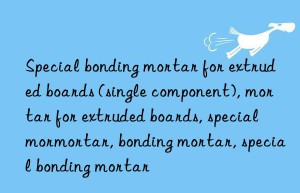 Special bonding mortar for extruded boards (single component), mortar for extruded boards, special mortar for extruded boards, special mortar, bonding mortar, special bonding mortar