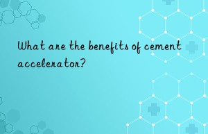 What are the benefits of cement accelerator?