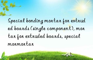 Special bonding mortar for extruded boards (single component), mortar for extruded boards, special mortar for extruded boards, special mortar