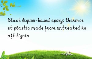 Black liquor-based epoxy: thermoset plastic made from untreated kraft lignin