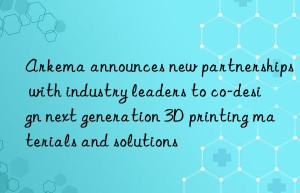 Arkema announces new partnerships with industry leaders to co-design next generation 3D printing materials and solutions