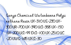 Sanyo Chemical Waterborne Polyurethane Resin UX-310 US-230 UX-300 UR-700 UX-390 UA-368 UX-150 UX-200 UA-99 DA-100 UX-2510 UC-20 UWS-145 UXA-30