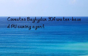 Covestro Bayhydur 304 water-based PU curing agent