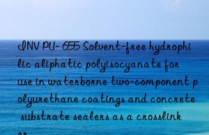 INV PU- 655 Solvent-free hydrophilic aliphatic polyisocyanate for use in waterborne two-component polyurethane coatings and concrete substrate sealers as a crosslinker