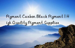 Pigment Carbon Black Pigment | High Quality Pigment Supplier