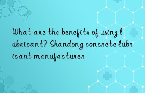 What are the benefits of using lubricant? Shandong concrete lubricant manufacturer