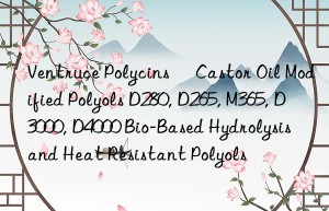 Ventruce Polycins® Castor Oil Modified Polyols D280, D265, M365, D3000, D4000 Bio-Based Hydrolysis and Heat Resistant Polyols